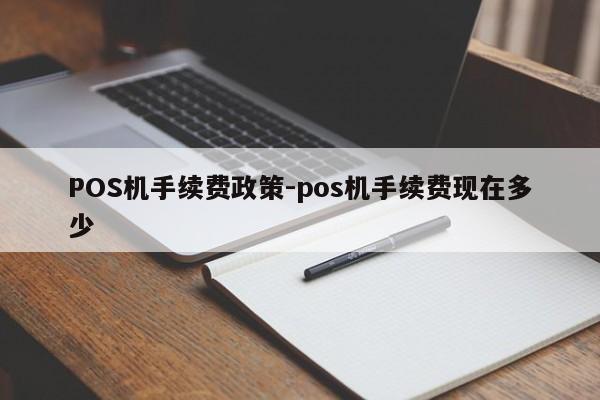 资源POS机手续费政策-pos机手续费现在多少